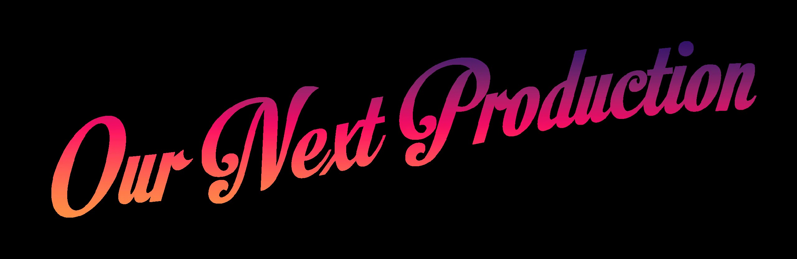 Our Next Production